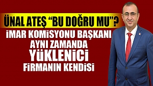 Ünal Ateş Bu Doğru mu?“İmar Komisyonu Başkanı aynı zamanda Yüklenici firmanın kendisi”