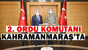2. Ordu Komutanı Kahramanmaraş’ta