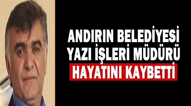 Andırın Belediyesi Yazı İşleri Müdürü Hayatını Kaybetti