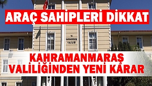 Araç Sahipleri Dikkat: Kahramanmaraş Valiliğinden Yeni Karar