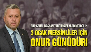 BBP Genel Başkan Yardımcısı Yardımcıoğlu: 3 Ocak Mersinliler İçin Onur Günüdür