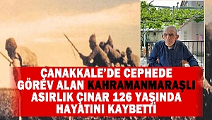 Çanakkale’de Cephede Görev Alan Kahramanmaraşlı Asırlık Çınar 126 Yaşında Hayatını Kaybetti