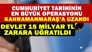Cumhuriyet Tarihinin En büyük Operasyonu Kahramanmaraş’a Uzandı