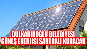 Dulkadiroğlu Belediyesi Güneş Enerjisi Santrali Kuracak