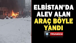 Elbistan'da Alev Alan Araç Böyle Yandı