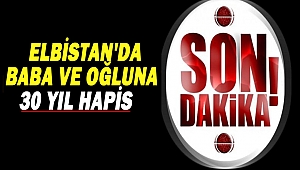 Elbistan'da baba ve oğluna 30 yıl hapis