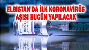 Elbistan'da ilk koronavirüs aşısı bugün yapılacak