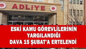 Eski kamu görevlilerinin yargılandığı dava 15 Şubat’a ertelendi