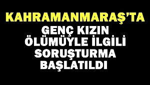 Genç kızın ölümüyle ilgili soruşturma başlatıldı