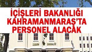 İçişleri Bakanlığı Kahramanmaraş’ta Personel Alacak