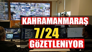 Kahramanmaraş 7/24 Gözetleniyor