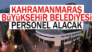 Kahramanmaraş Büyükşehir Belediyesi personel alacak