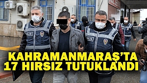 Kahramanmaraş’ta 17 hırsız tutuklandı