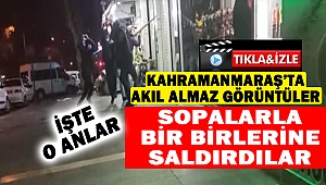 Kahramanmaraş'ta Akıl Almaz Görüntüler: Sopalarla Bir Birlerine Saldırdılar