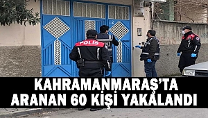 Kahramanmaraş’ta aranan 60 kişi yakalandı
