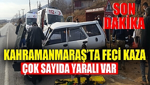  Kahramanmaraş'ta feci kaza: Çok Sayıda Yaralı Var