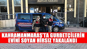 Kahramanmaraş’ta gurbetçilerin evini soyan hırsız yakalandı