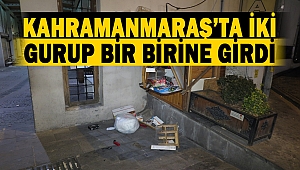 Kahramanmaraş’ta İki Gurup Bir Birine Girdi