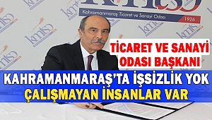 Kahramanmaraş’ta İşsizlik Yok, Çalışmayan İnsanlar Var