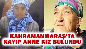 Kahramanmaraş'ta kayıp anne kız bulundu