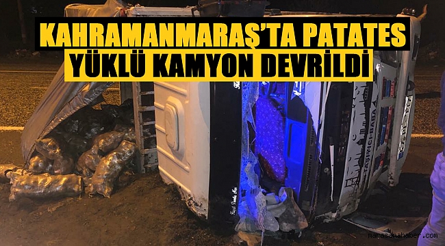 Kahramanmaraş’ta patates yüklü kamyon devrildi