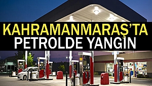Kahramanmaraş’ta Petrolde Yangın