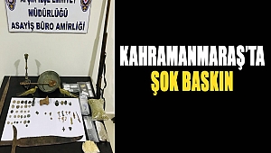 Kahramanmaraş’ta şok baskın