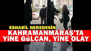 Kahramanmaraş'ta Yine Gülcan, Yine Olay