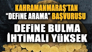 Kahramanmaraş’tan “Define Arama” Başvurusu