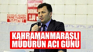 Kahramanmaraşlı Müdürün Acı Günü