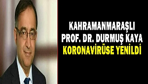 Kahramanmaraşlı Prof. Dr. Durmuş Kaya koronavirüse yenildi