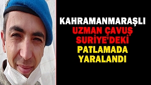Kahramanmaraşlı Uzman Çavuş, Suriye'deki patlamada yaralandı