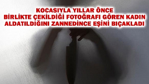 Kocasıyla yıllar önce birlikte çekildiği fotoğrafı gören kadın aldatıldığını zannedince eşini bıçakladı