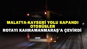 Malatya-Kayseri Yolu Kapandı: Otobüsler rotayı Kahramanmaraş’a Çevirdi