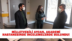 Milletvekili Aycan, Akademi Hastanesinde incelemelerde bulundu!