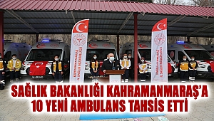 Sağlık Bakanlığı Kahramanmaraş’a 10 Yeni Ambulans Tahsis Etti
