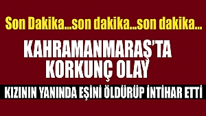 son dakika... Kahramanmaraş'ta Korkunç Olay: Kızının Yanında Eşini Öldürüp İntihar Etti