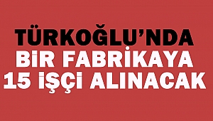 Türkoğlu’nda Bir Fabrikaya 15 İşçi Alınacak