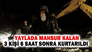 Yaylada mahsur kalan 3 kişi 6 saat sonra kurtarıldı