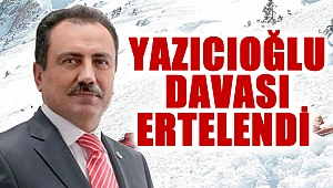 Yazıcıoğlu davası ertelendi