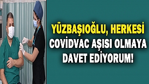 Yüzbaşıoğlu, Herkesi CovidVac aşısı olmaya davet ediyorum!