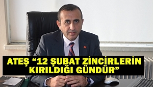 Ateş “12 Şubat zincirlerin kırıldığı gündür”