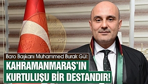 Baro Başkanı Gül: Kahramanmaraş’ın Kurtuluşu Bir Destandır!