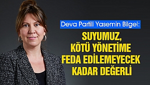 Bilgel: Suyumuz, kötü yönetime feda edilemeyecek kadar değerli