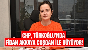 CHP, Türkoğlu’nda Fidan Akkaya Coşgan İle Büyüyor!