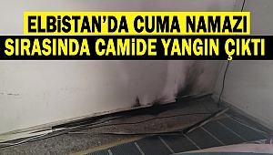 Elbistan’da Cuma namazı sırasında camide yangın çıktı