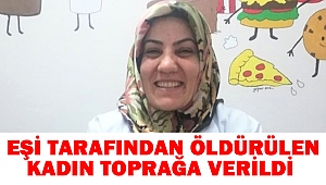 Eşi tarafından öldürülen kadın toprağa verildi