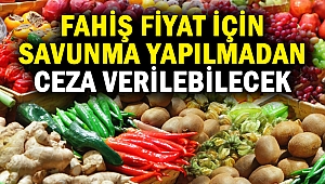 Fahiş fiyat için savunma yapılmadan ceza verilebilecek