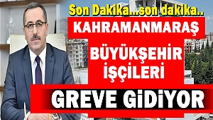 Kahramanmaraş Büyükşehir Belediyesi işçileri grev kararı aldı