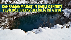 Kahramanmaraş’ın saklı cenneti ‘Yeşilgöz’ beyaz gelinliğini giydi